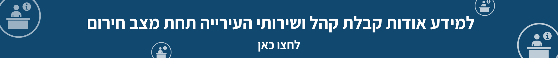 למידע אודות קבלת קהל בחירום לחצו כאן