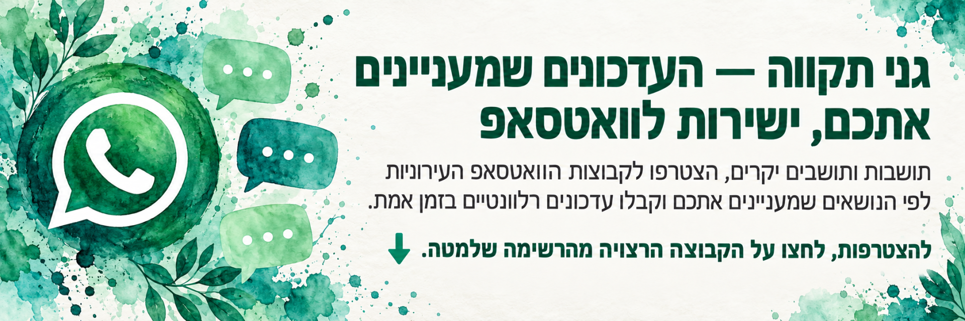גני תקווה — העדכונים שמעניינים אתכם, ישירות לוואטסאפ תושבות ותושבים יקרים, הצטרפו לקבוצות הוואטסאפ העירוניות לפי הנושאים שמעניינים אתכם וקבלו עדכונים רלוונטיים בזמן אמת. להצטרפות, לחצו על הקבוצה הרצויה מהרשימה שלמטה.